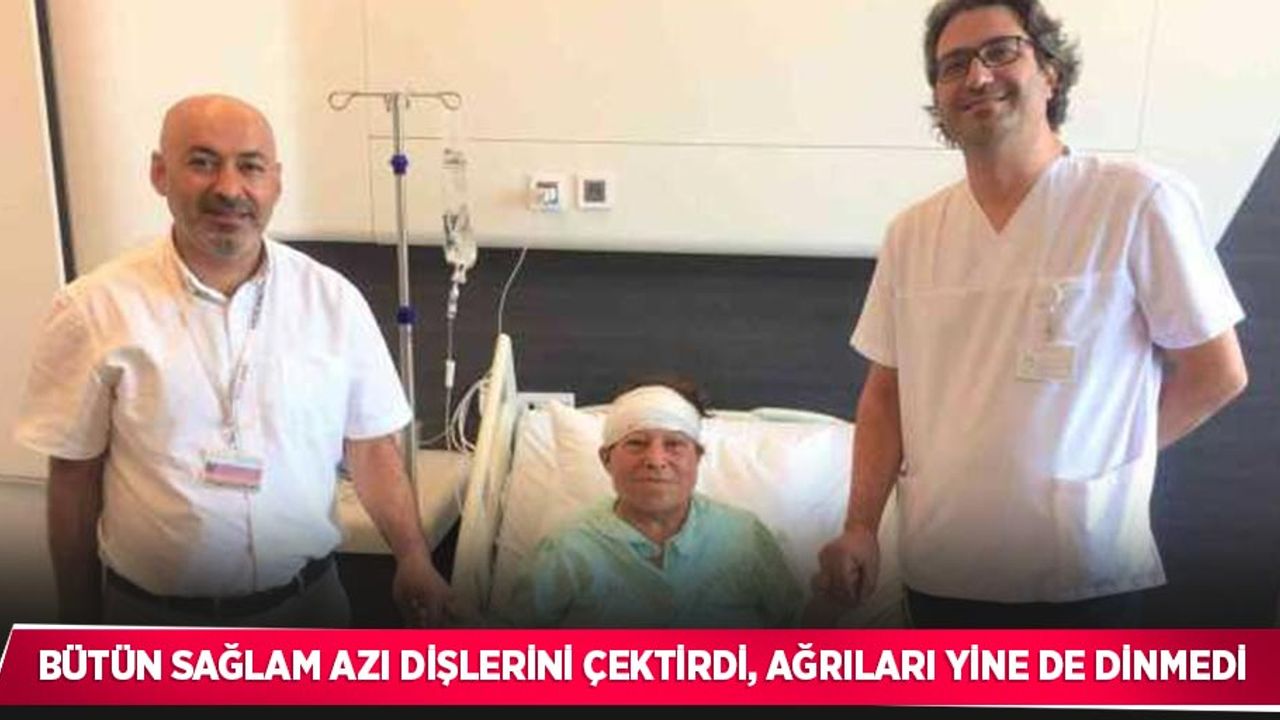 Bütün sağlam azı dişlerini çektirdi, ağrıları yine de dinmedi