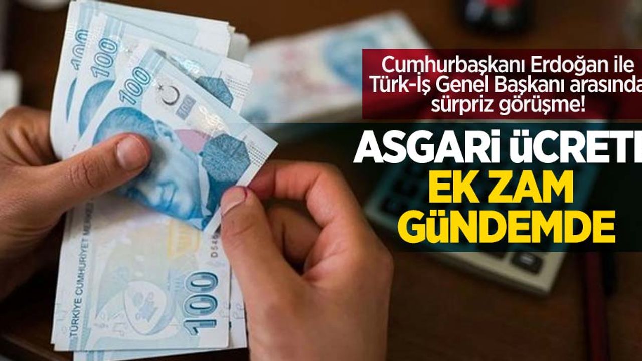 Cumhurbaşkanı Erdoğan ile Türk-İş Genel Başkanı arasında sürpriz görüşme! Asgari ücrete ek zam gündemde