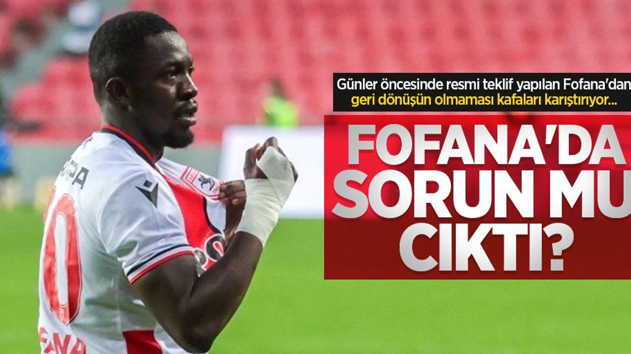 Günler öncesinde resmi teklif yapılan Fofana'dan geri dönüşün olmaması kafaları karıştırıyor... FOFANA'DA SORUN MU ÇIKTI ?