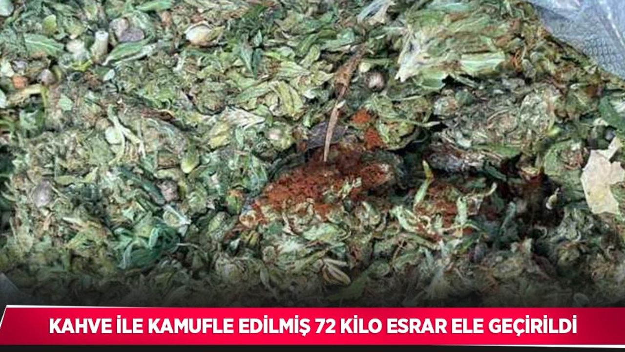 Kahve ile kamufle edilmiş 72 kilo esrar ele geçirildi