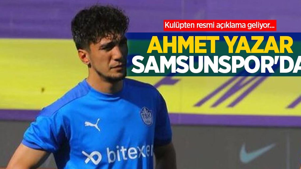 Kulüpten resmi açıklama geliyor... Ahmet Yazar Samsunspor'da