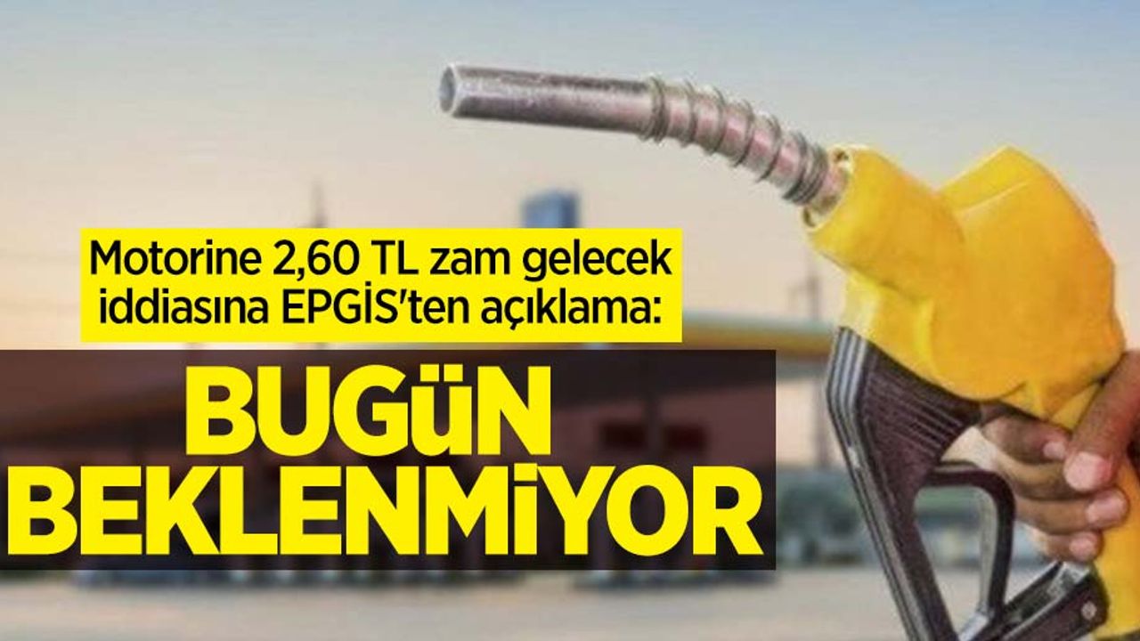 Motorine 2,60 TL zam gelecek iddiasına EPGİS'ten açıklama: Bugün beklenmiyor