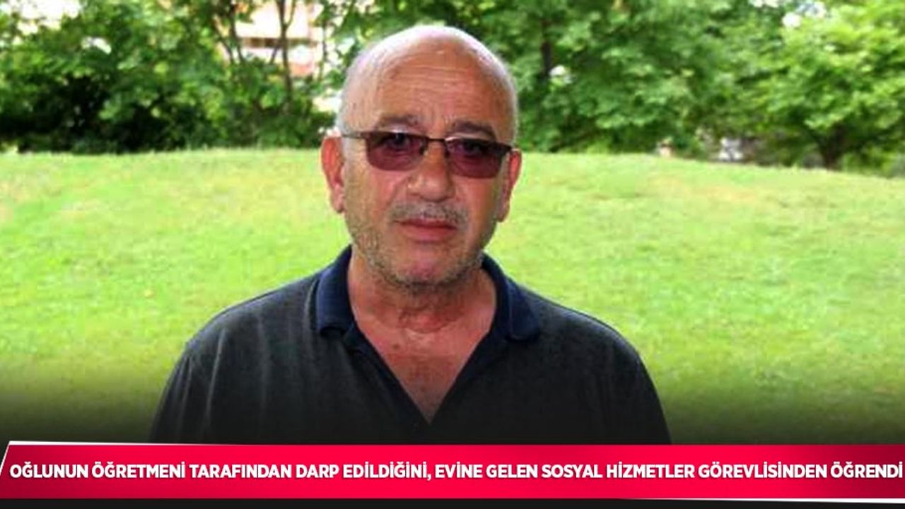 Oğlunun öğretmeni tarafından darp edildiğini, evine gelen sosyal hizmetler görevlisinden öğrendi