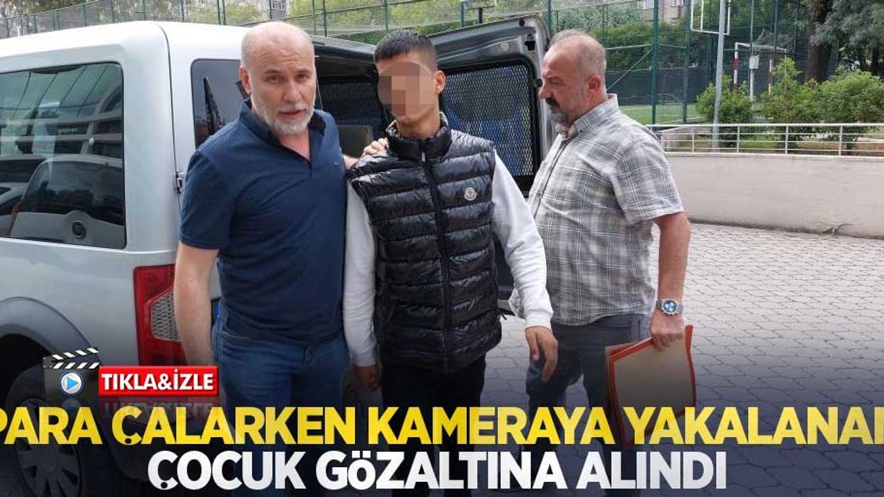 Para çalarken kameraya yakalanan çocuk gözaltına alındı