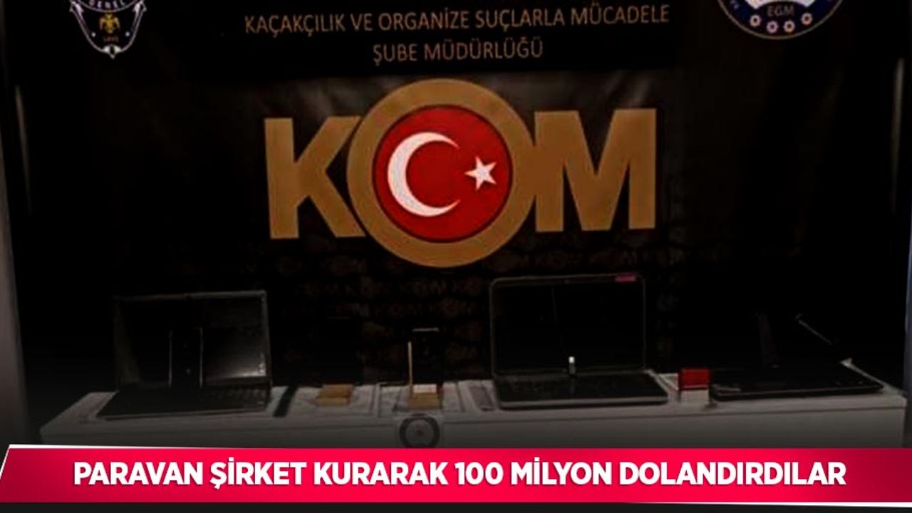 Paravan şirket kurarak 100 milyon dolandırdılar