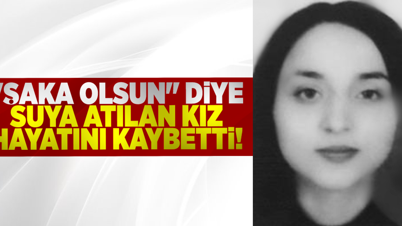 Şaka Niyetiyle Suya Atılan Kız Hayatını Kaybetti!