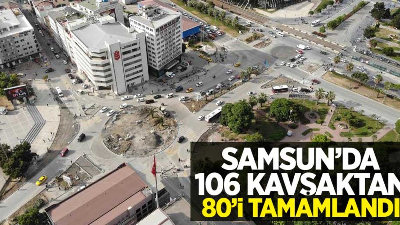 Samsun'da 106 kavşaktan 80'i tamamlandı
