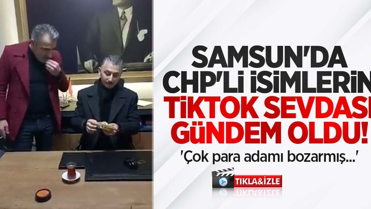 Samsun'da CHP'li isimlerin Tiktok sevdası gündem oldu! 'Çok para adamı bozarmış...'