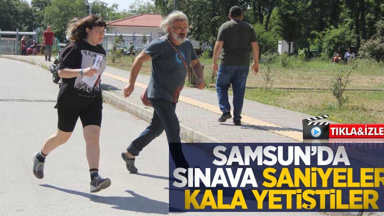 Samsun'da sınava saniyeler kala yetiştiler