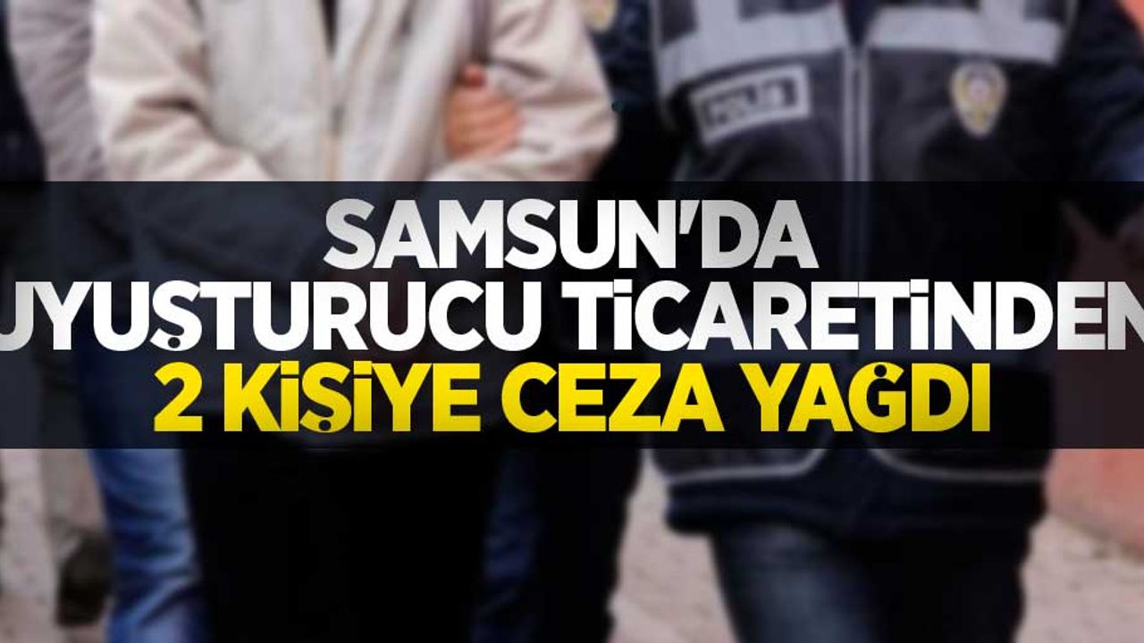 Samsun'da uyuşturucu ticaretinden 2 kişiye ceza yağdı