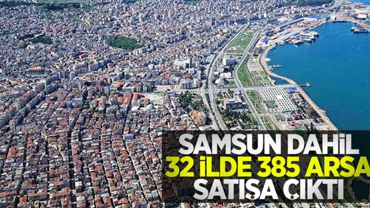 Samsun dahil 32 ilde 385 arsa satışa çıktı