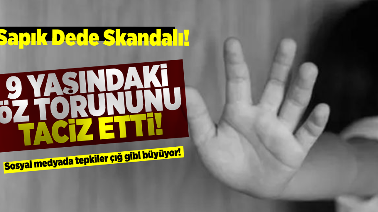 Sapık Dede Skandalı! Öz Torununu Taciz Etti!