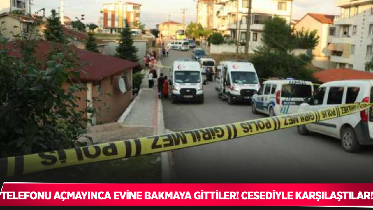 Telefonları açmayınca evine bakmaya gittiler, cesediyle karşılaştılar!