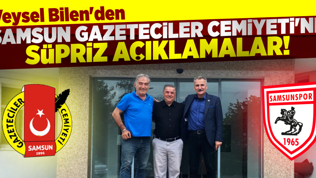 VEYSEL BİLEN'DEN SAMSUN GAZETECİLER CEMİYETİNE SÜPRİZ AÇIKLAMALAR!