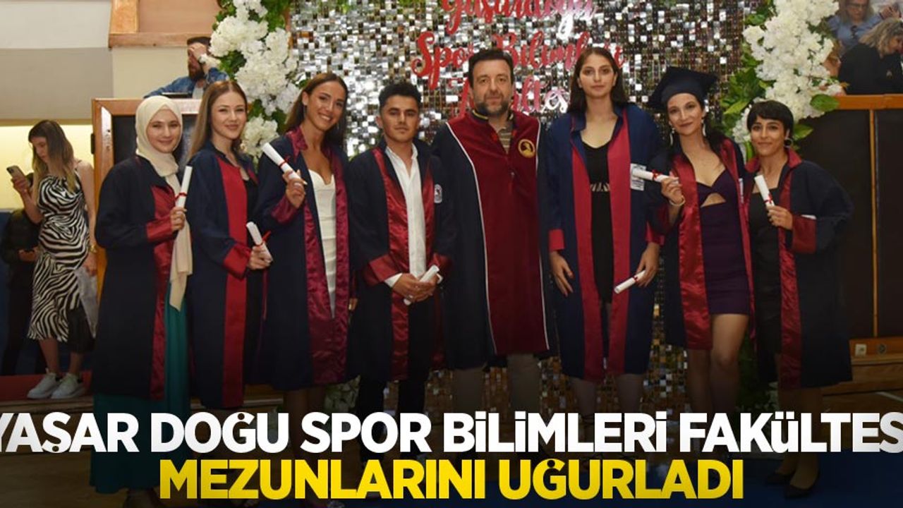Yaşar Doğu Spor Bilimleri Fakültesi Mezunlarını Uğurladı