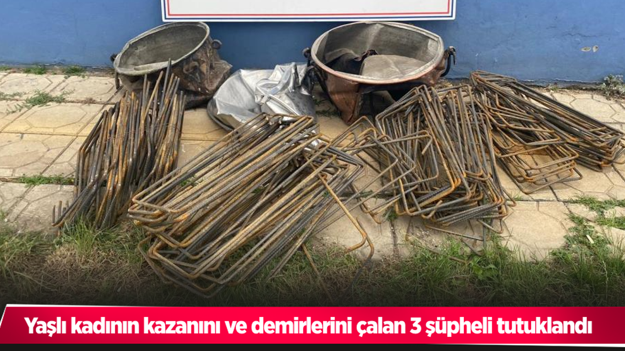 Yaşlı kadının kazanını ve demirlerini çalan 3 şüpheli tutuklandı
