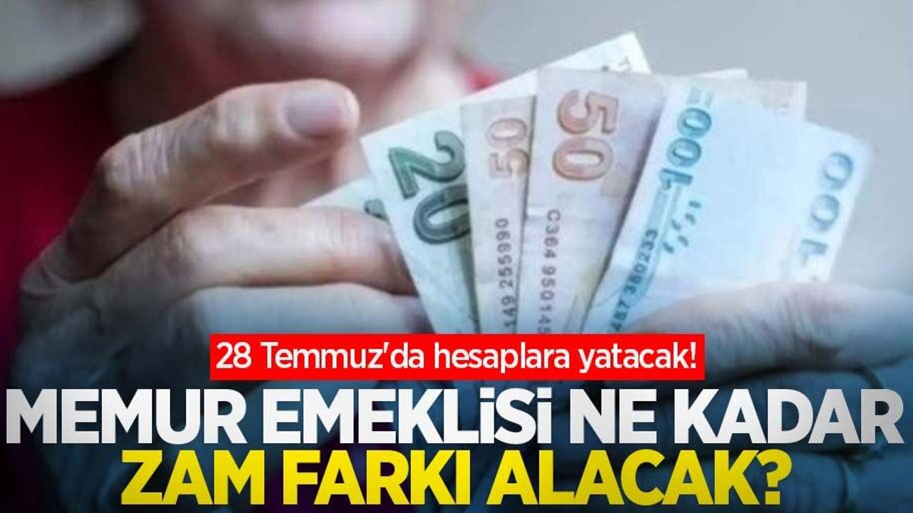 28 Temmuz'da hesaplara yatacak! Memur emeklisi ne kadar zam farkı alacak?