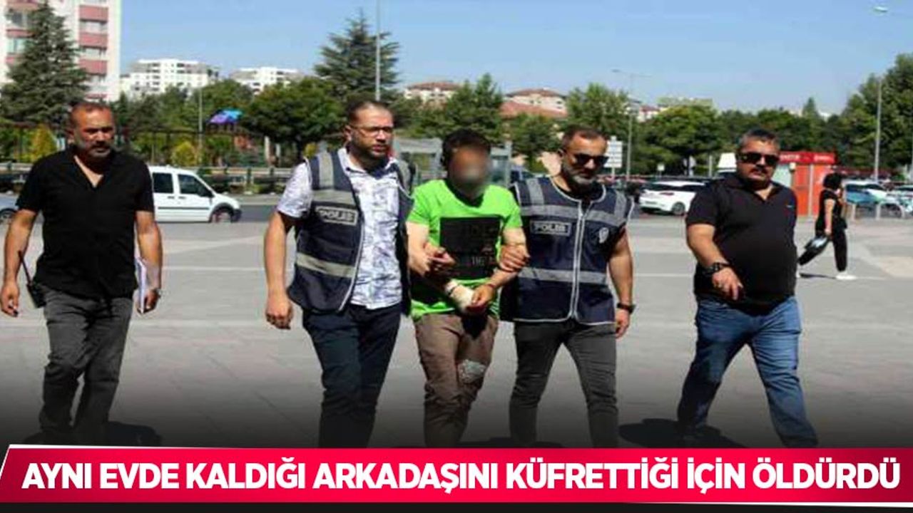 Aynı evde kaldığı arkadaşını küfrettiği için öldürdü
