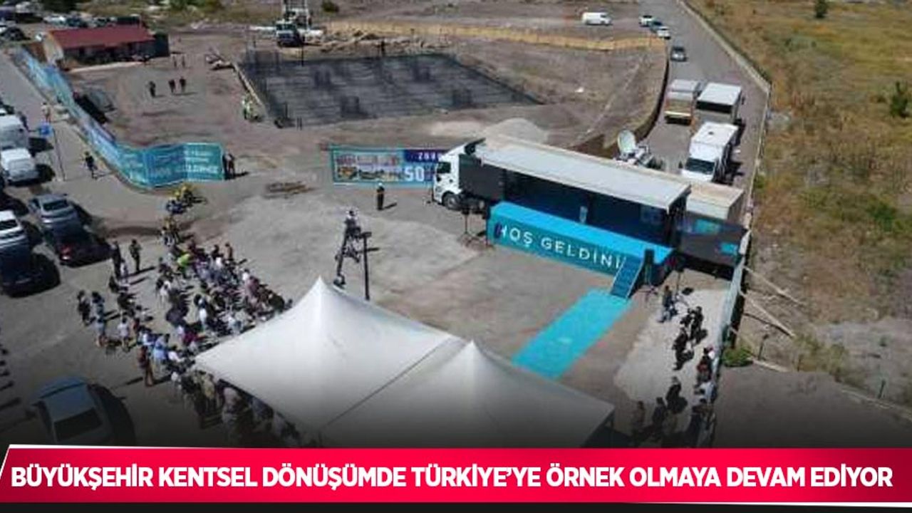 Büyükşehir kentsel dönüşümde Türkiye’ye örnek olmaya devam ediyor