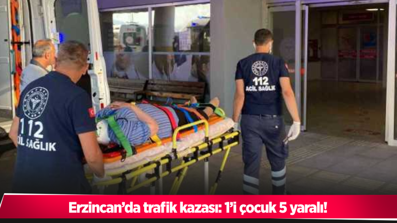 Erzincan’da trafik kazası: 1’i çocuk 5 yaralı