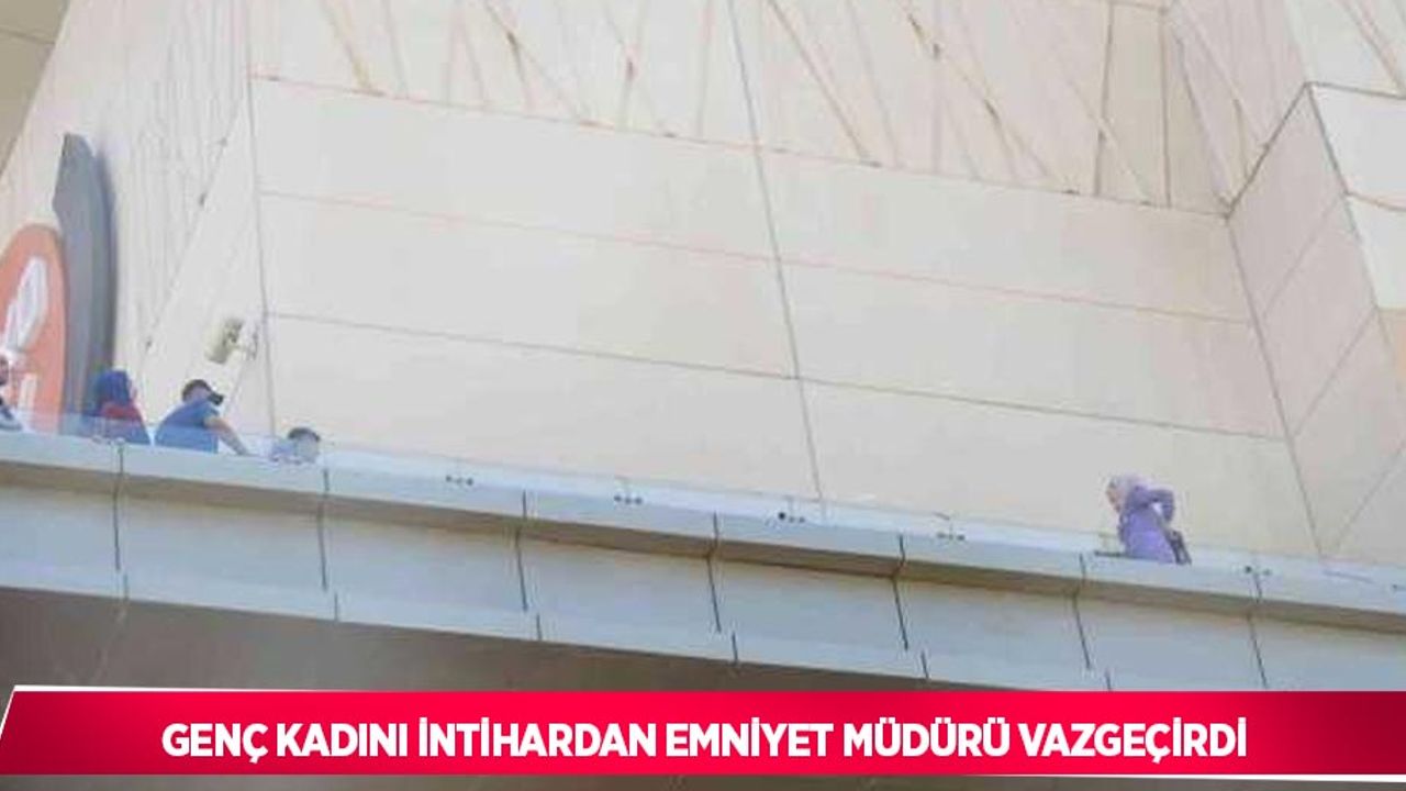 Genç kadını intihardan emniyet müdürü vazgeçirdi