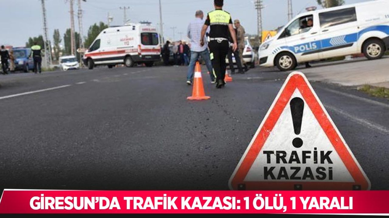 Giresun’da trafik kazası: 1 ölü, 1 yaralı