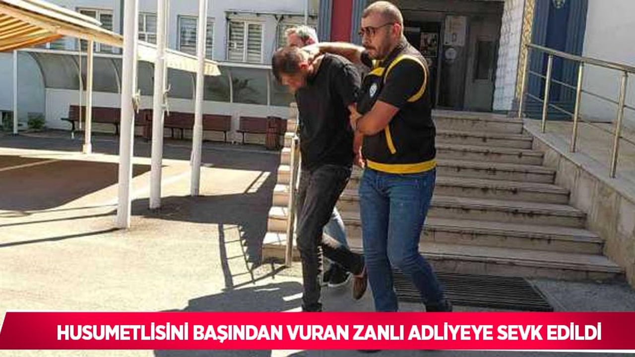 husumetlisini başından vuran zanlı adliyeye sevk edildi
