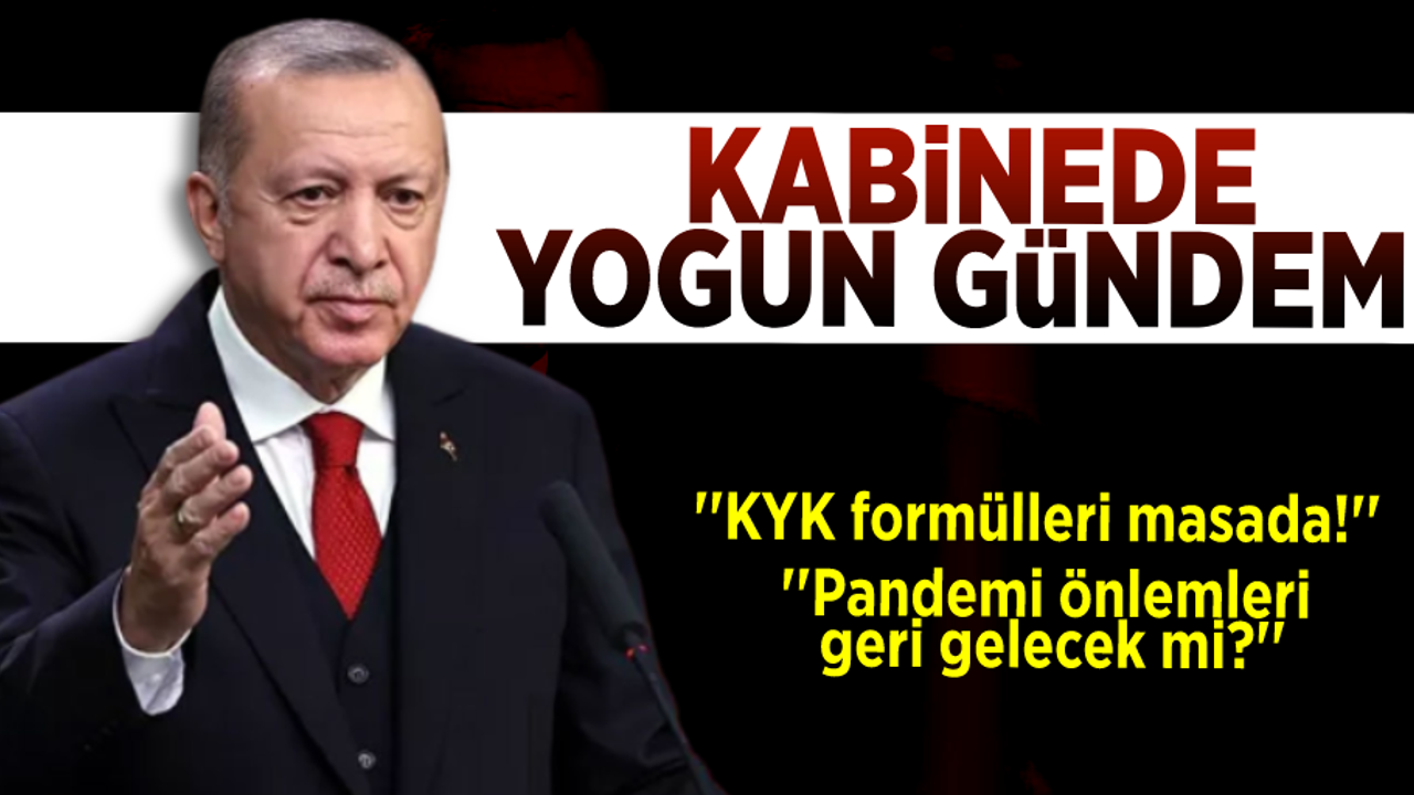Kabinede Gündem Yoğun! KYK Formülleri Masada! Pandemi Tedbirleri Yeniden Gelecek Mi?