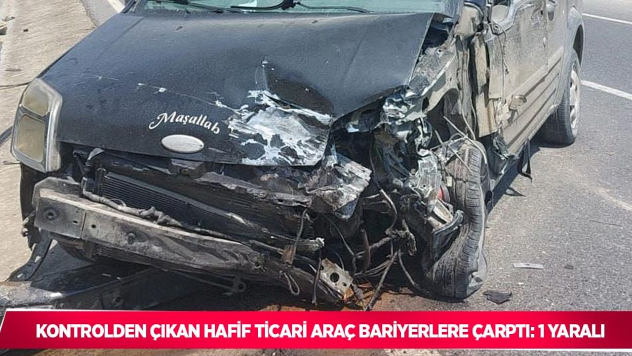 Kontrolden çıkan hafif ticari araç bariyerlere çarptı: 1 yaralı