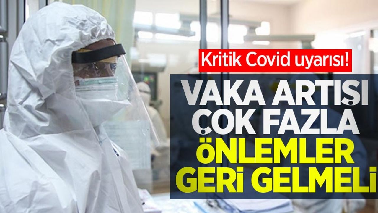 Kritik Covid uyarısı! "Vaka artışı çok fazla, önlemler geri gelmeli"