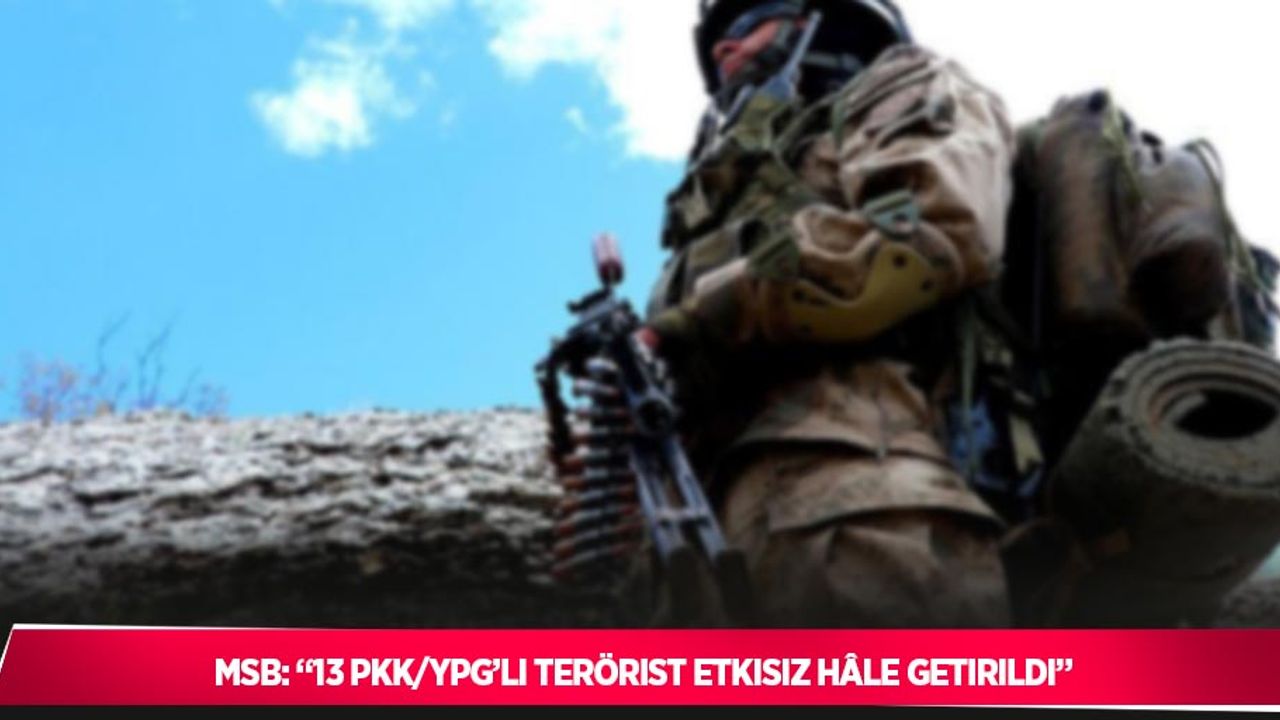 MSB: “13 PKK/YPG’li terörist etkisiz hâle getirildi”