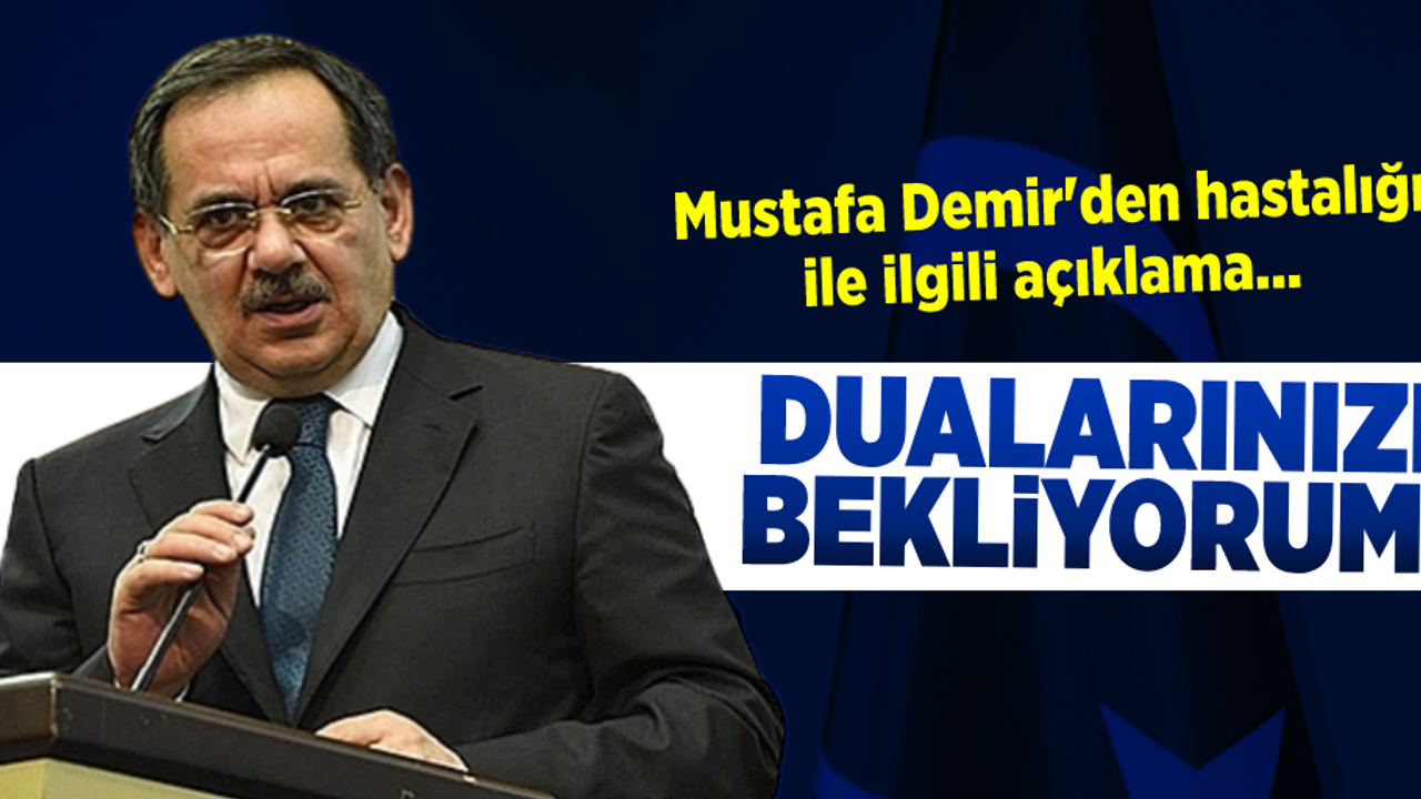 Mustafa Demir'den Hastalığı İle İlgili Açıklama... Dualarınızı Bekliyorum