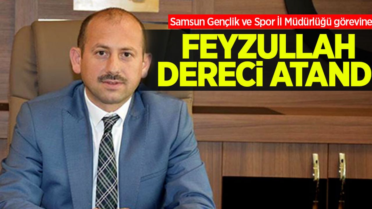 Samsun Gençlik ve Spor İl Müdürlüğü görevine Feyzullah Dereci atandı