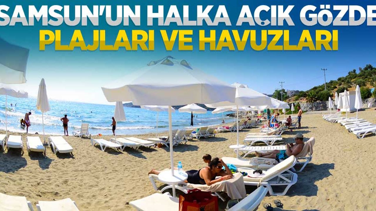 Samsun'un halka açık gözde plajları ve havuzları