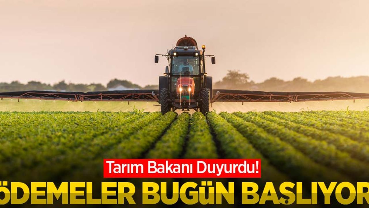 Tarım Bakanı Duyurdu! Ödemeler bugün başlıyor