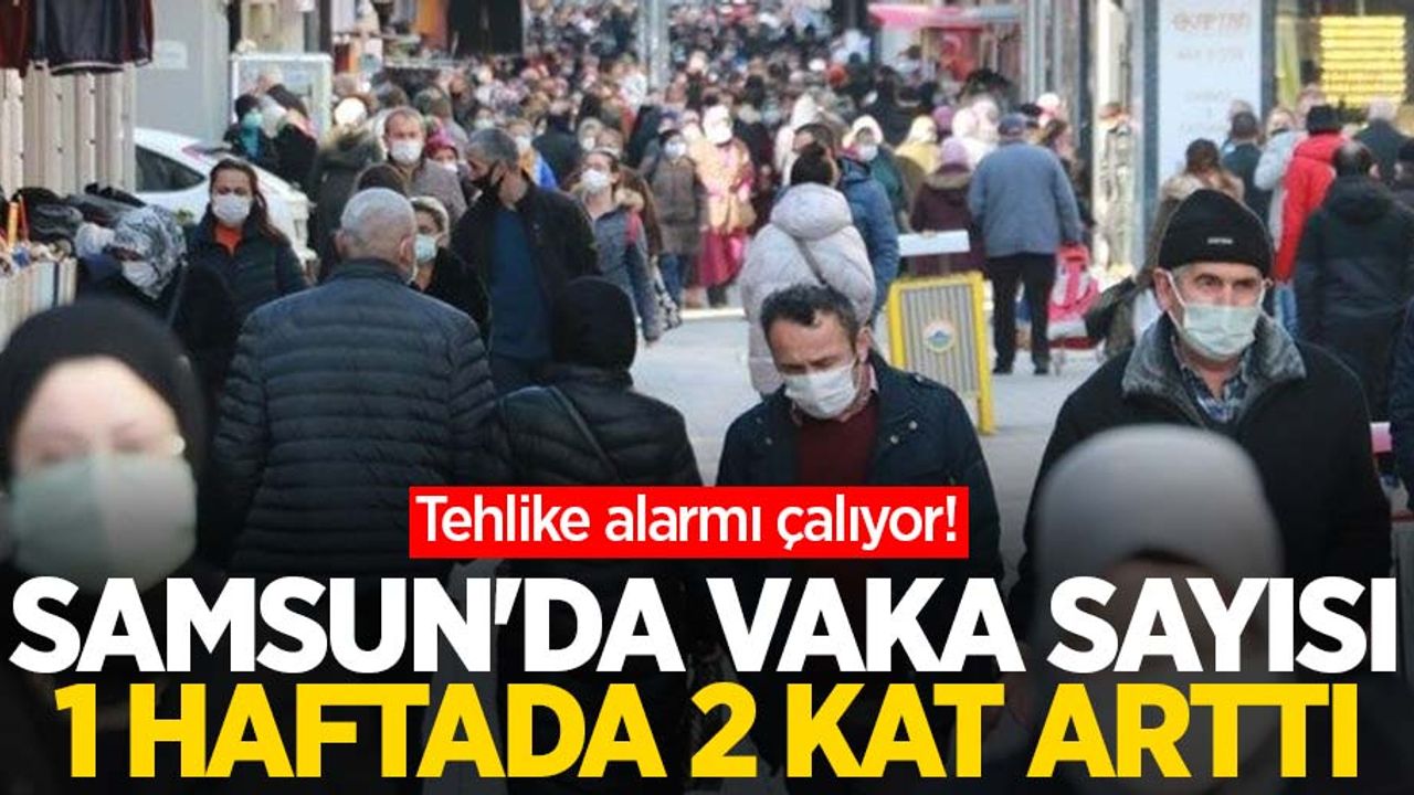 Tehlike alarmı çalıyor! Samsun'da vaka sayısı 1 haftada 2 kat arttı