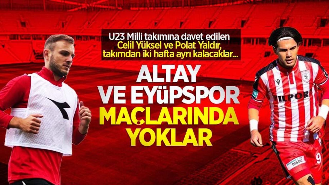 U23 Milli takımına davet edilen Celil Yüksel ve Polat Yaldır, takımdan iki hafta ayrı kalacaklar... Altay ve Eyüpspor maçlarında  yoklar ...