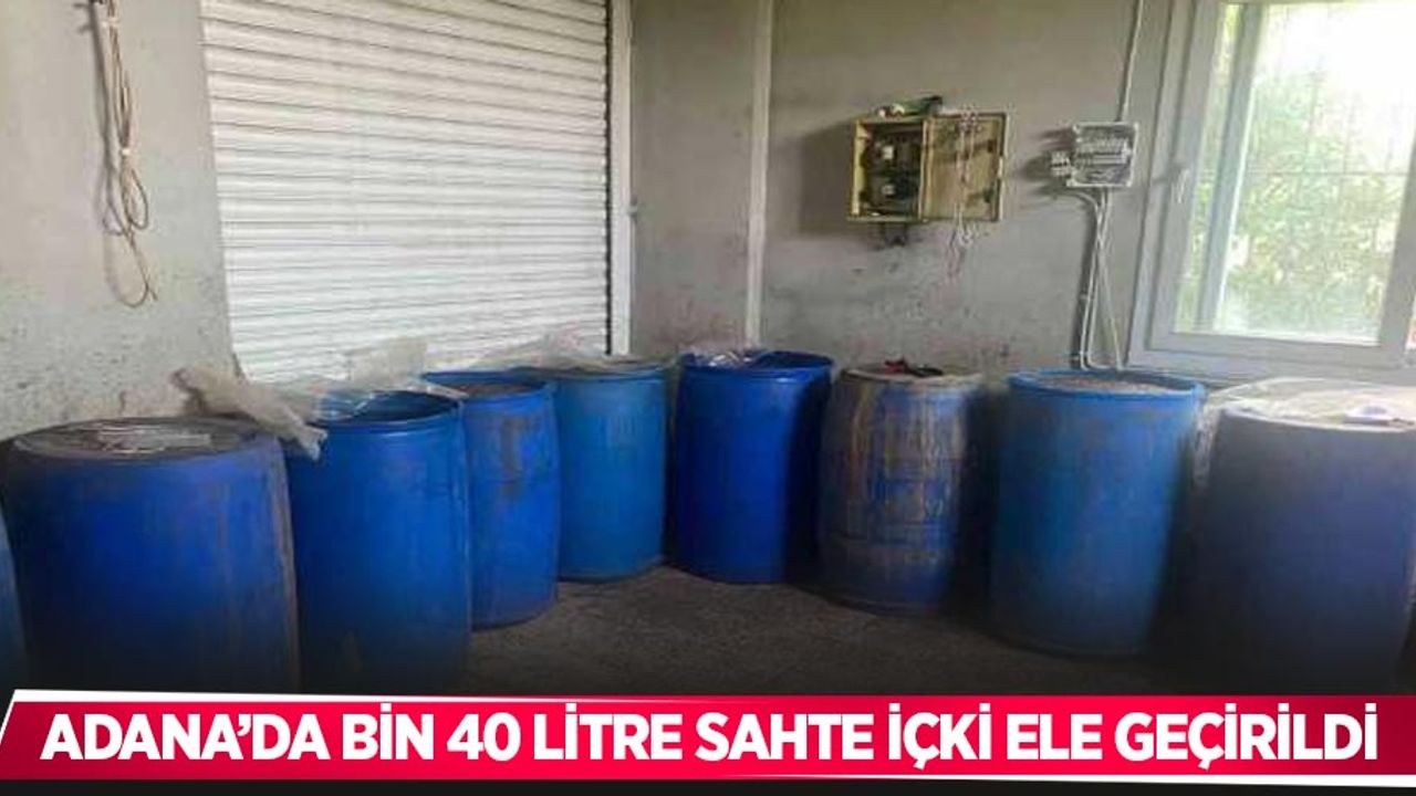 Adana’da bin 40 litre sahte içki ele geçirildi
