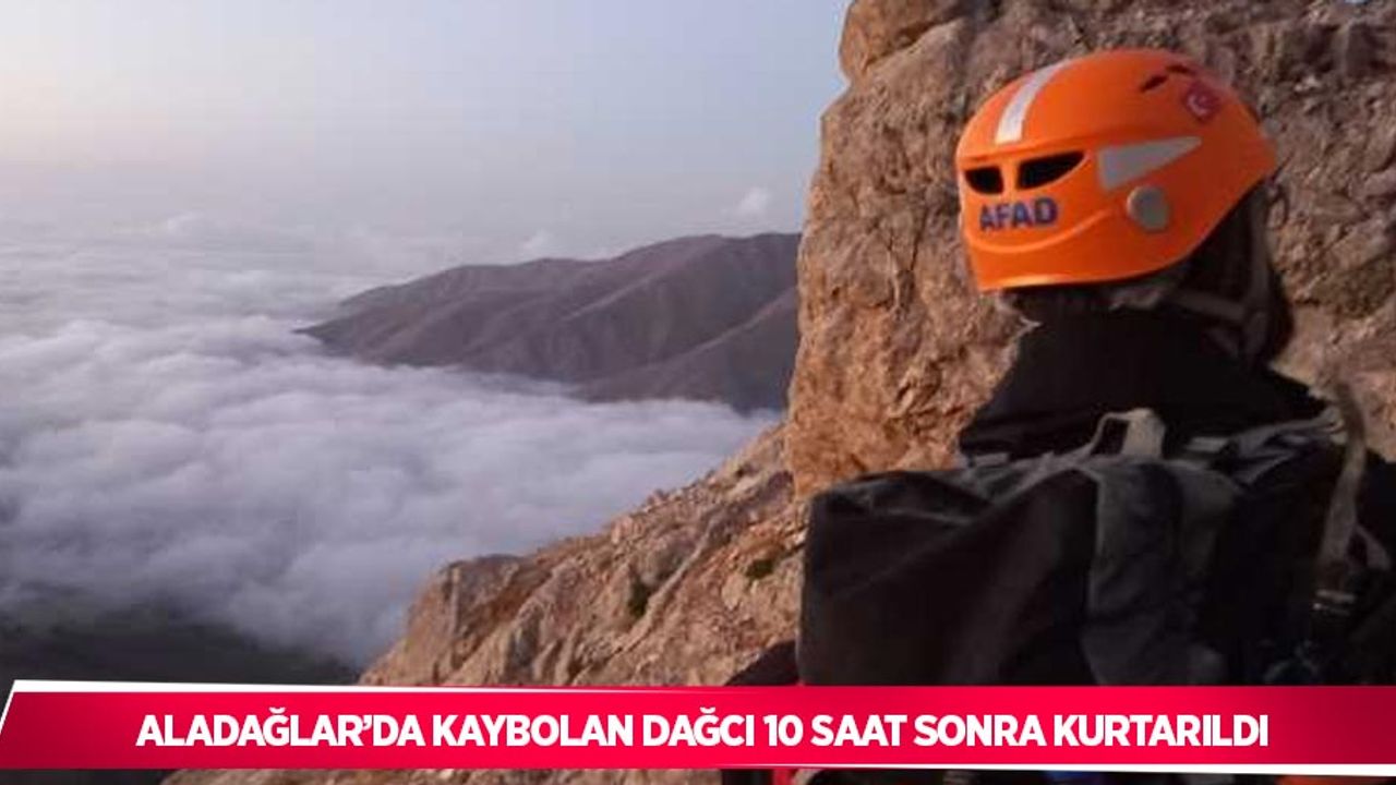 Aladağlar’da kaybolan dağcı 10 saat sonra kurtarıldı