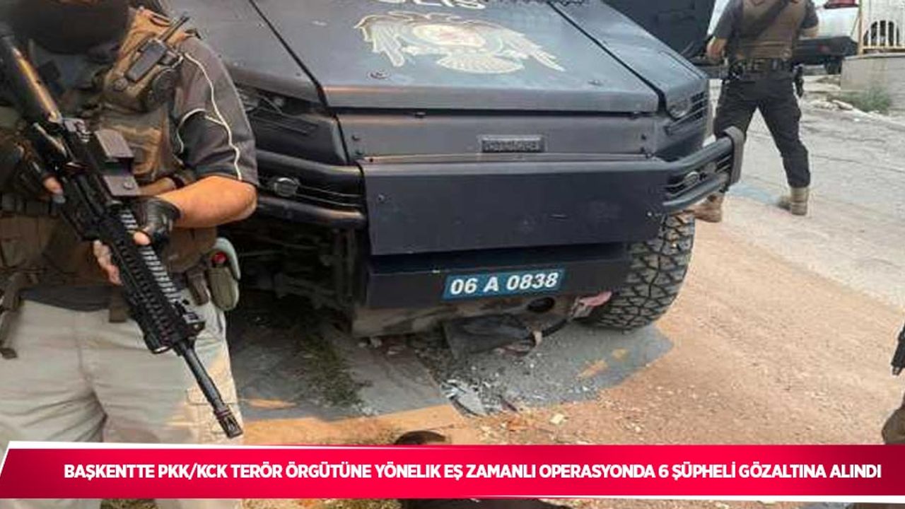 Başkentte PKK/KCK terör örgütüne yönelik eş zamanlı operasyonda 6 şüpheli gözaltına alındı
