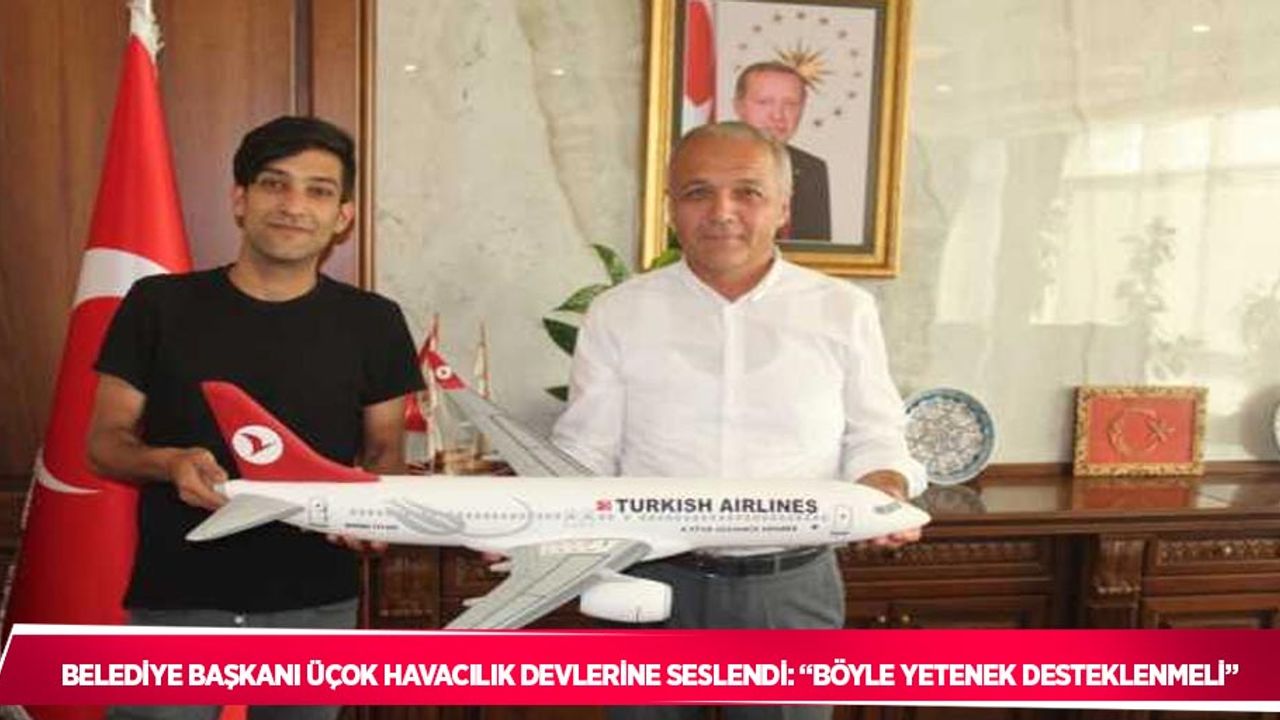 Belediye Başkanı Üçok havacılık devlerine seslendi: “Böyle yetenek desteklenmeli”