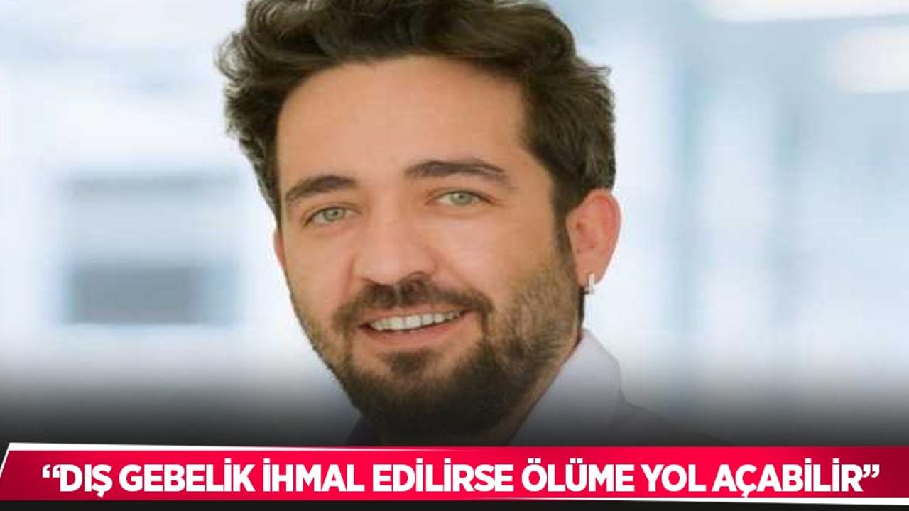 “Dış gebelik ihmal edilirse ölüme yol açabilir”