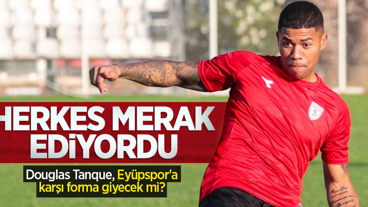 Douglas Tanque, Eyüpspor'a karşı forma giyecek mi? HERKES MERAK EDİYORDU