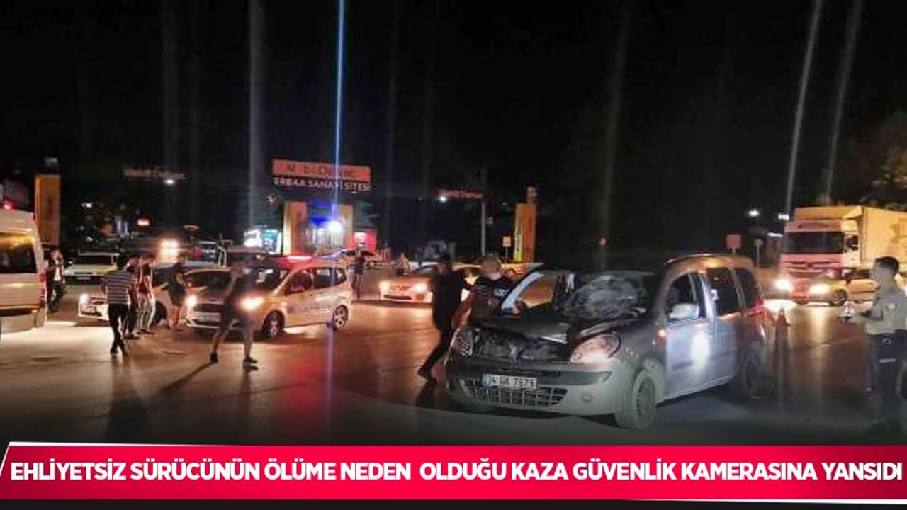 Ehliyetsiz sürücünün ölüme neden olduğu kaza güvenlik kamerasına yansıdı