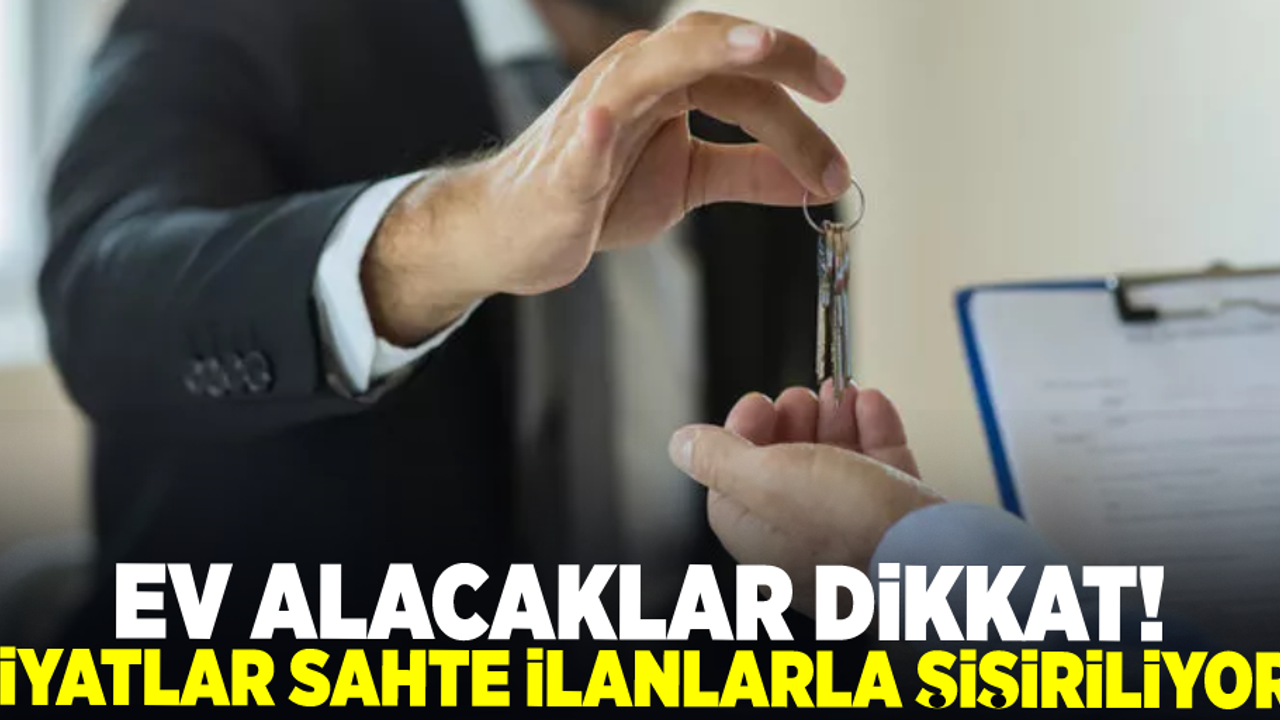 Ev Alacaklar Dikkat! Sahte İlanlarla Fiyatlar Şişiriliyor!