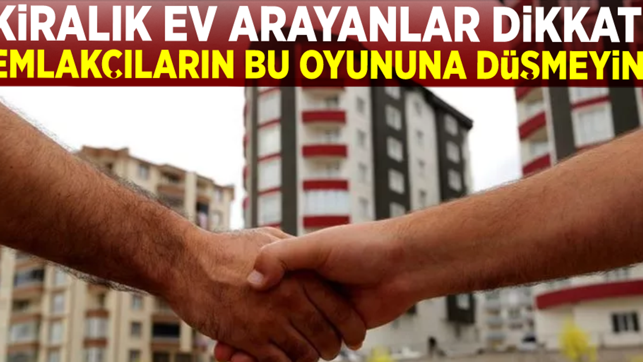 Ev Arayanlar Dikkat! Emlakçıların Bu Oyununa Gelmeyin!