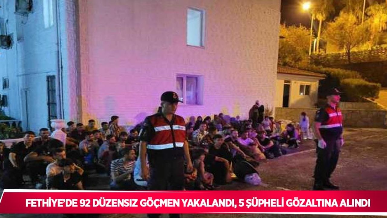Fethiye’de 92 düzensiz göçmen yakalandı, 5 şüpheli gözaltına alındı