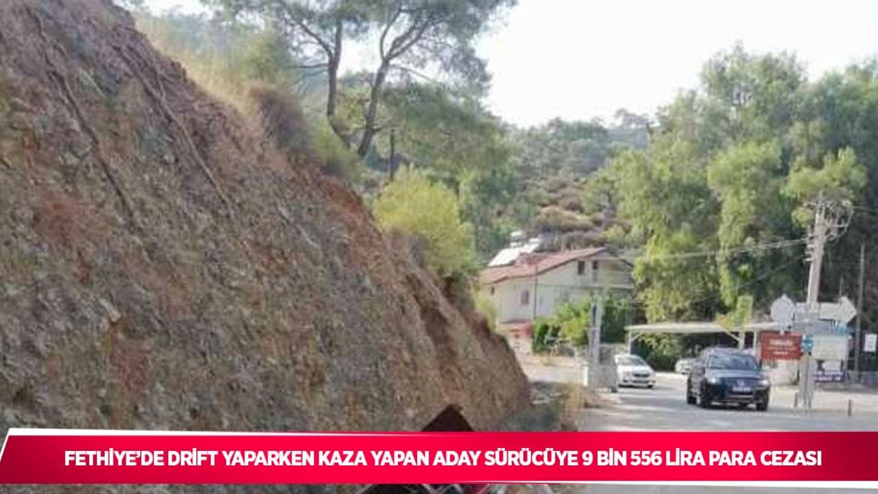 Fethiye’de drift yaparken kaza yapan aday sürücüye 9 bin 556 lira para cezası