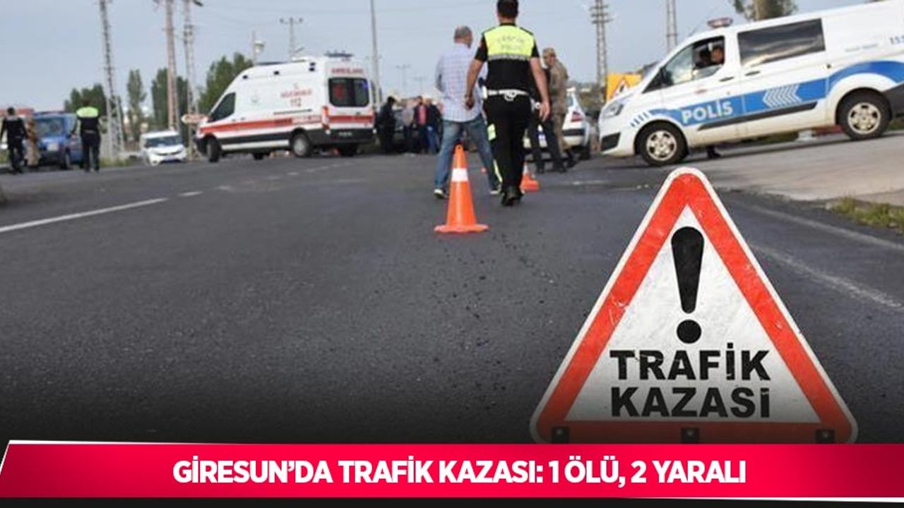 Giresun’da trafik kazası: 1 ölü, 2 yaralı