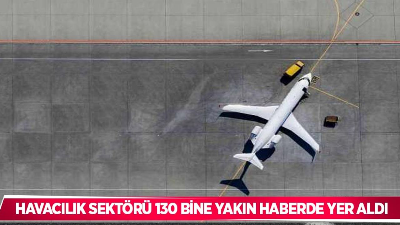 Havacılık sektörü 130 bine yakın haberde yer aldı